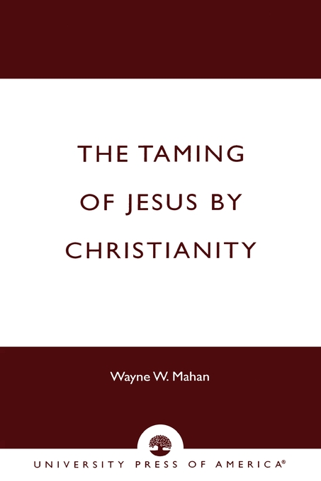 The Taming of Jesus by Christianity By Wayne W Mahan (Paperback)