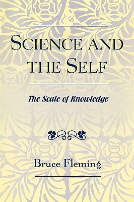 Science and the Self The Scale of Knowledge By Fleming Bruce E