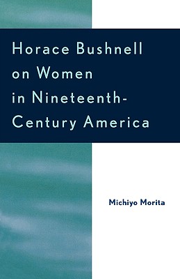 Horace Bushnell on Women in Nineteenth-Century America (Paperback)