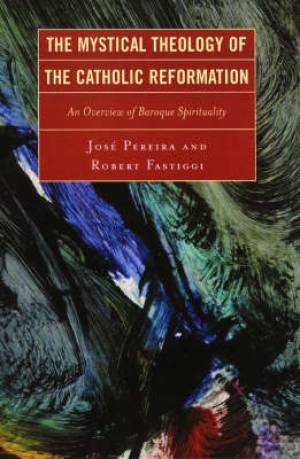 The Mystical Theology of the Catholic Reformation By Robert Fastiggi