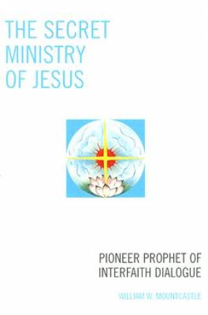 Secret Ministry Of Jesus By William W Mountcastle (Paperback)