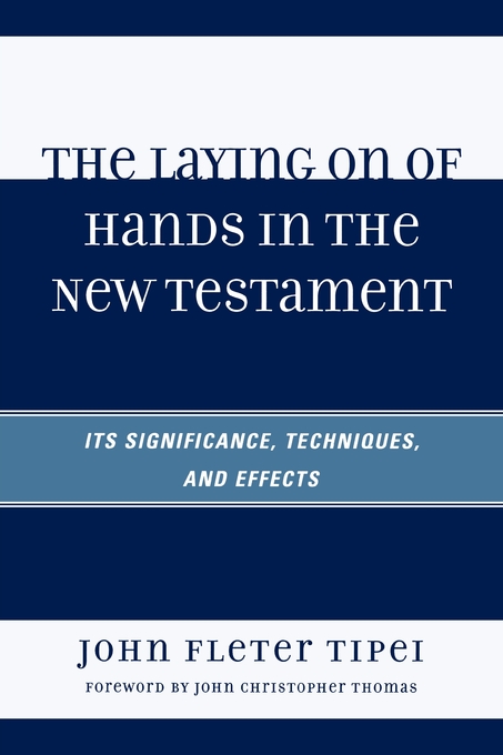 The Laying on of Hands in the New Testament By John Fleter Tipei