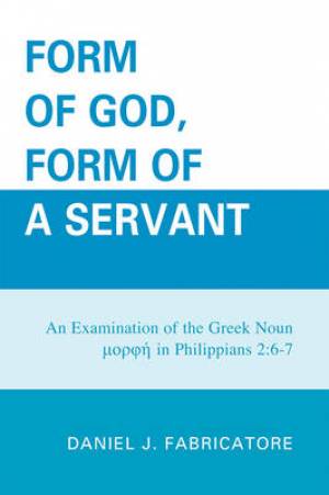 Form of God Form of a Servant By Daniel J Fabricatore (Hardback)