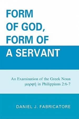 Form of God Form of a Servant By Daniel J Fabricatore (Paperback)