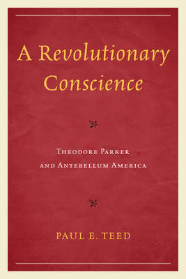 A Revolutionary Conscience Theodore Parker and Antebellum America