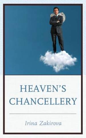 Heaven's Chancellery By Irina Zakirova (Hardback) 9780761864523