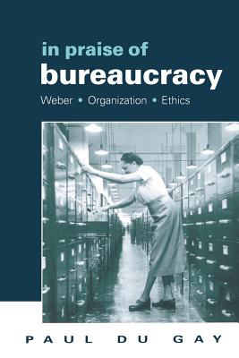 In Praise of Bureaucracy By Paul Du Gay (Paperback) 9780761955047