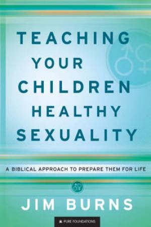 Teaching Your Children Healthy Sexuality By Jim Burns (Paperback)