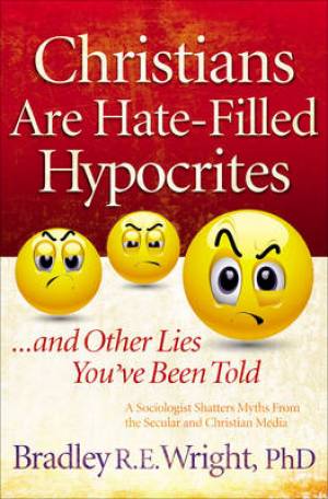 Christians Are Hate Filled Hypocrites By Bradley R E Wright