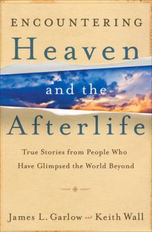 Encountering Heaven and the Afterlife By James L Garlow Keith Wall