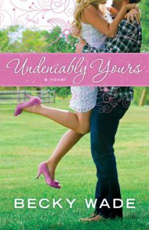 Undeniably Yours By Becky Wade (Paperback) 9780764209758