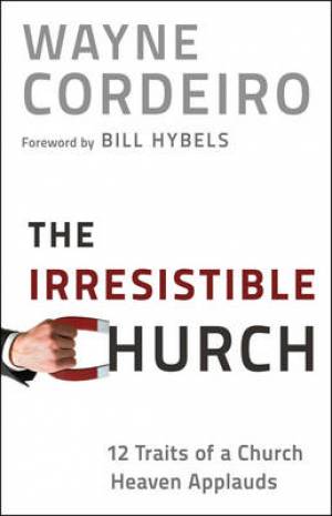 The Irresistible Church By Wayne Cordeiro (Paperback) 9780764209949