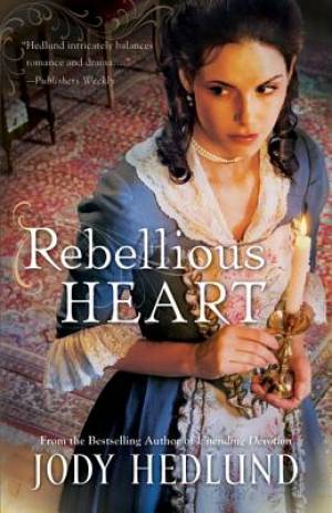 Rebellious Heart The Hearts of Faith Series By Jody Hedlund