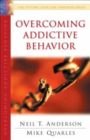 Overcoming Addictive Behavior By Mike Quarles Neil T Anderson