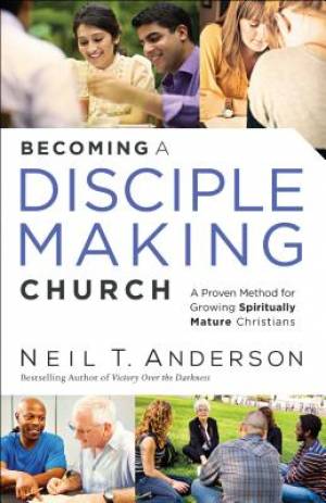 Becoming a Disciple-Making Church By Neil T Anderson (Paperback)