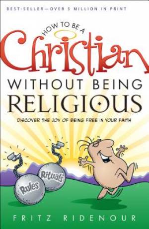 How To Be A Christian Without Being Religious By Fritz Ridenour