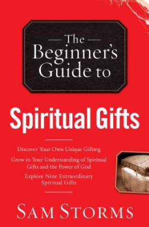 The Beginner's Guide to Spiritual Gifts By Sam Storms (Paperback)