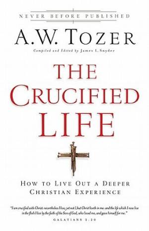 The Crucified Life By A W Tozer (Paperback) 9780764216152