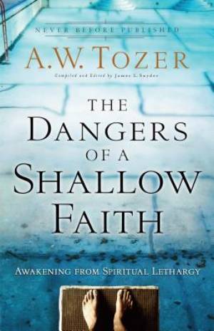 The Dangers Of A Shallow Faith By A W Tozer (Paperback) 9780764216169