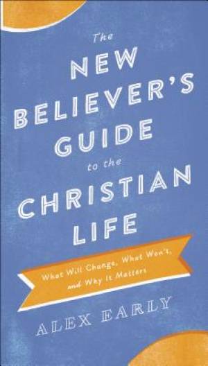 The New Believer's Guide to the Christian Life By Alex Early