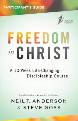 Freedom in Christ Participant's Guide A 10-Week Life-Changing Discipl