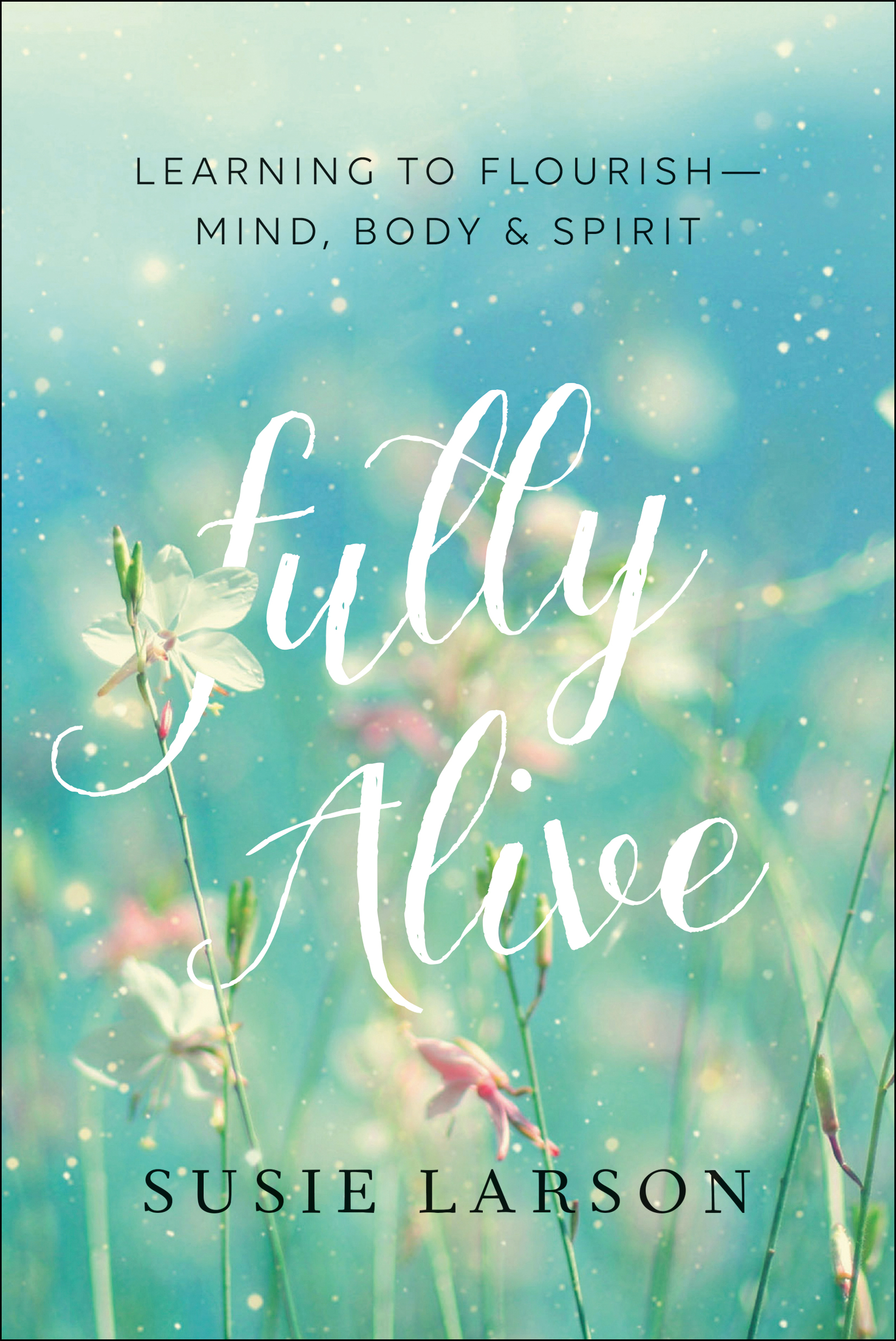 Fully Alive - Learning To Flourish-mind Body & Spirit (Paperback)