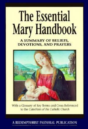 Essential Mary Handbook A Summary of Beliefs Devotions and Prayers