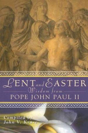 Lent and Easter Wisdom from Pope John Paul II By John Paul II