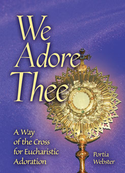 We Adore Thee A Way of the Cross for Eucharistic Adoration