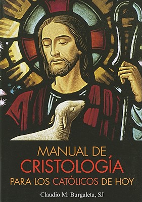 Manual de Cristologia Para los Catolicos de Hoy By Claudio Burgaleta