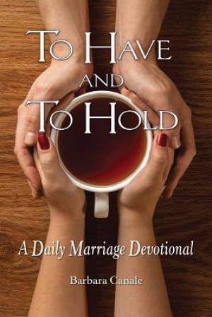 To Have and to Hold a Daily Marriage Devotional By Barbara Canale