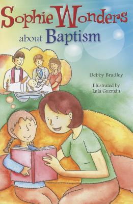 Sophie Wonders about Baptism By Bradley Debby (Paperback)