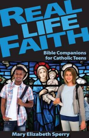 Real Life Faith Bible Companions for Catholic Teens