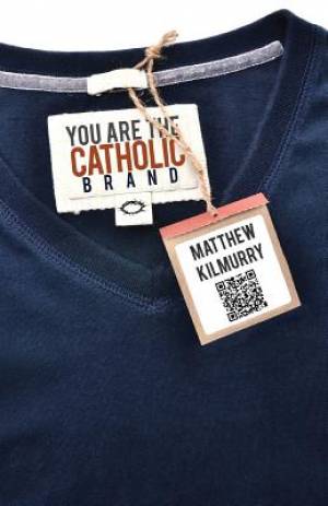 You Are the Catholic Brand By Matthew Kilmurry (Paperback)