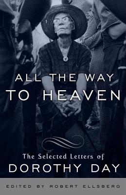 All the Way to Heaven The Selected Letters of Dorothy Day (Paperback)