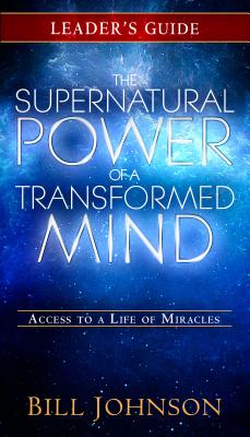 The Supernatural Power of a Transformed Mind Leader's Guide Access to