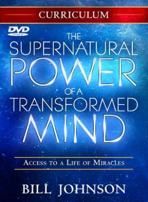 Supernatural Power of a Transformed Mind Curriculum By Bill Johnson