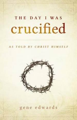 The Day I Was Crucified By Gene Edwards (Hardback) 9780768405293