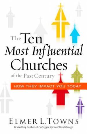 The Ten Most Influential Churches Of The Past Century By Elmer Towns