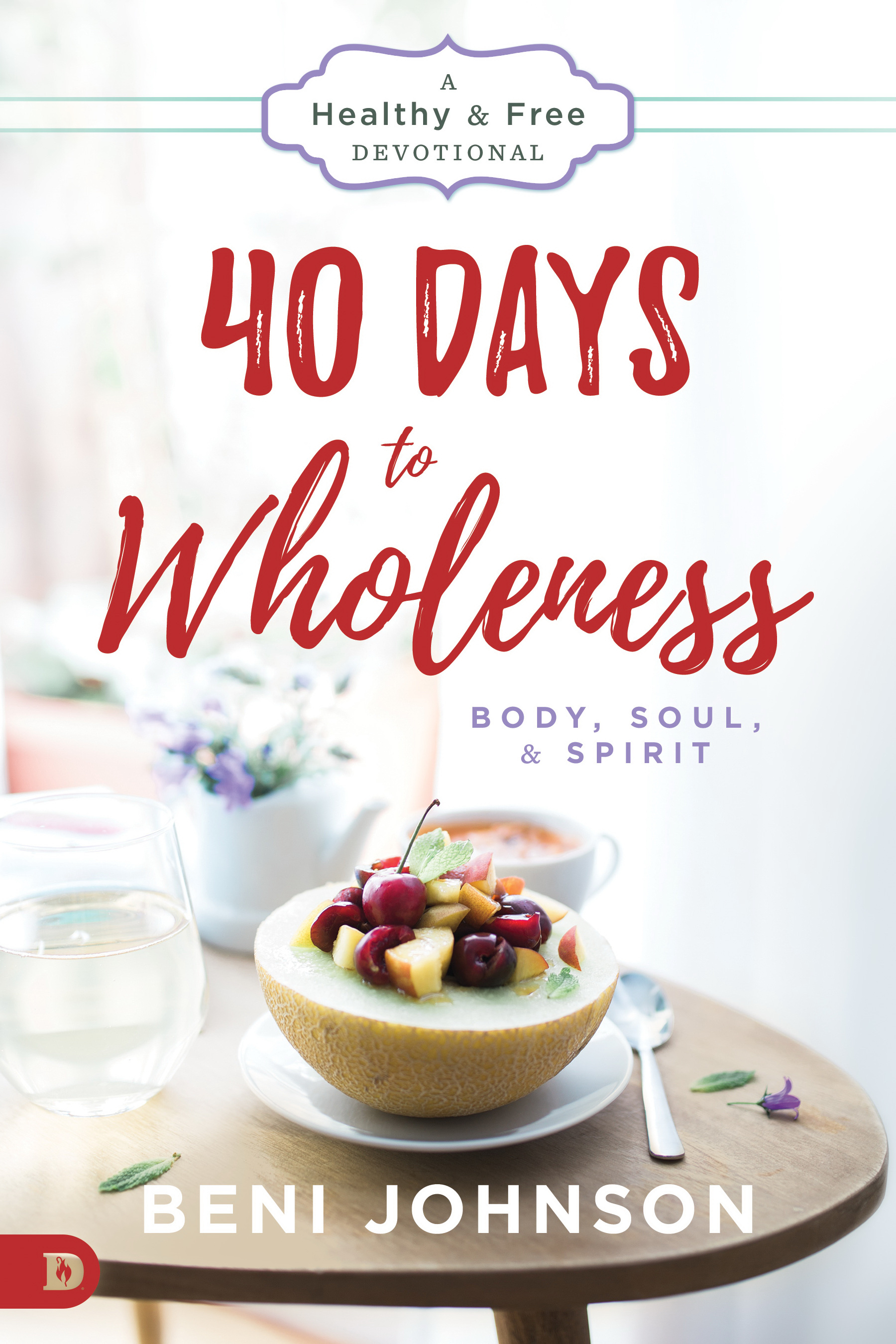 40 Days to Wholeness Body Soul and Spirit By Beni Johnson (Paperback)