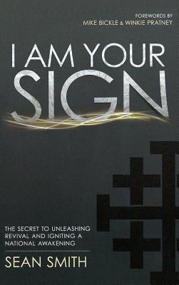 I Am Your Sign The Secret to Unleashing Revival and Igniting a Nation