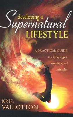 Developing a Supernatural Lifestyle A Practical Guide to a Life of Si