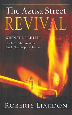 Azusa Street Revival When the Fire Fell-An In-Depth Look at the Peopl