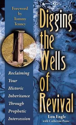 Digging the Wells of Revival By Lou Engle (Hardback) 9780768413267