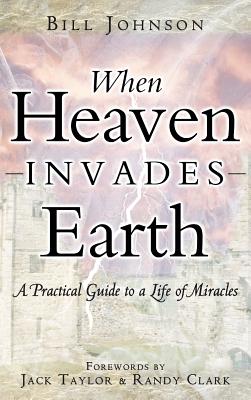 When Heaven Invades Earth By Bill Johnson (Hardback) 9780768413335