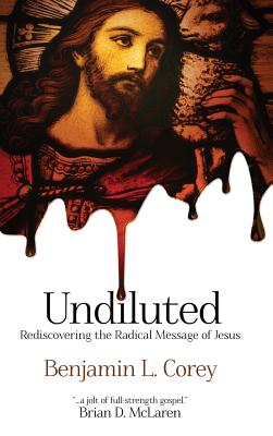 Undiluted By Benjamin L Corey (Hardback) 9780768413410