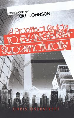 A Practical Guide to Evangelism-Supernaturally By Overstreet Chris