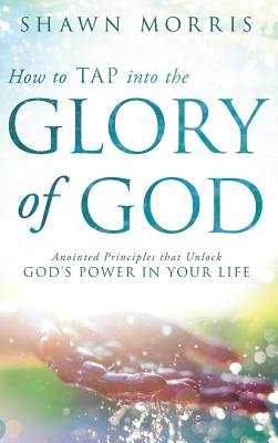 How to TAP into the Glory of God Anointed Principles that Unlock God'