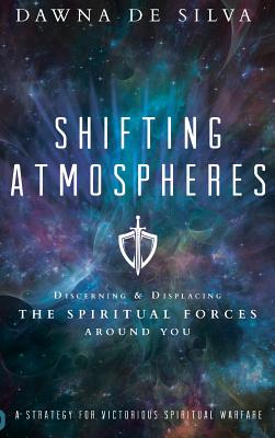 Shifting Atmospheres Discerning and Displacing the Spiritual Forces A