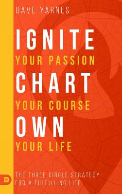 Ignite Your Passion Chart Your Course Own Your Life By Dave Yarnes